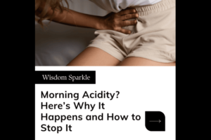 Morning Acidity Here’s Why It Happens and How to Stop It