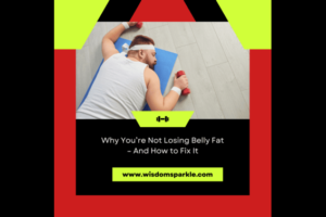 Why You’re Not Losing Belly Fat – And How to Fix It