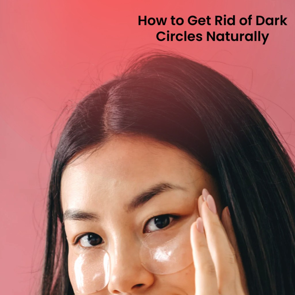 How to Get Rid of Dark Circles Naturally