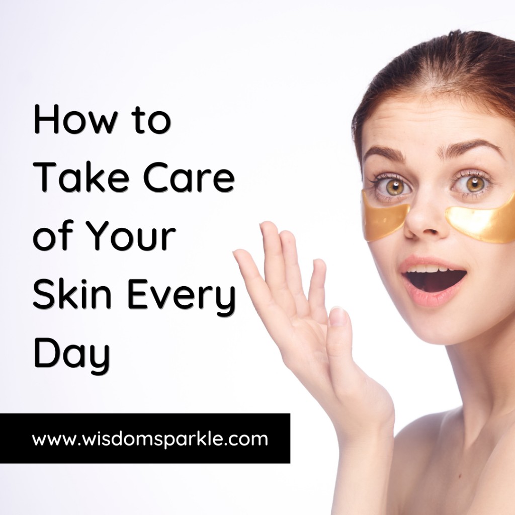 How to Take Care of Your Skin Every Day