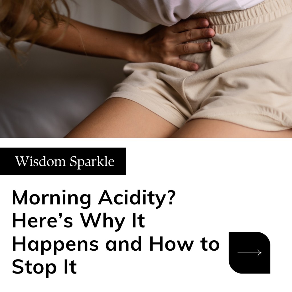 Morning Acidity Here’s Why It Happens and How to Stop It