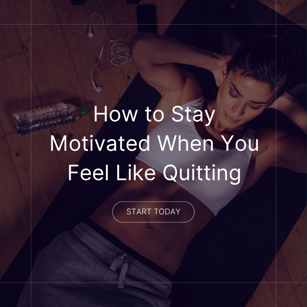 How to Stay Motivated When You Feel Like Quitting