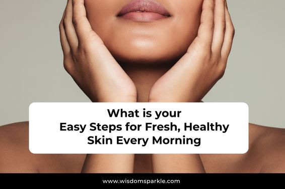 Easy Steps for Fresh, Healthy Skin Every Morning